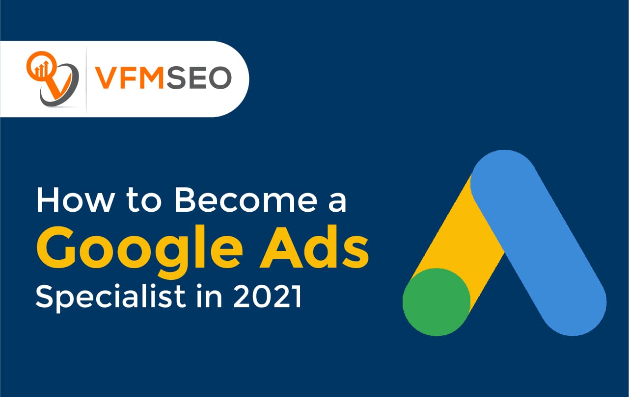 How to Become a Google Ads Specialist in 2021